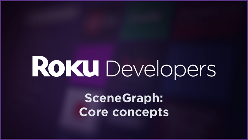 Roku SceneGraph Developers Build a Channel: Core concepts