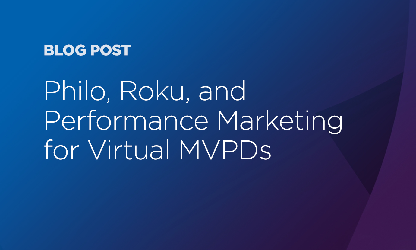 Philo, Roku, and Performance Marketing for Virtual MVPDs Roku Advertising