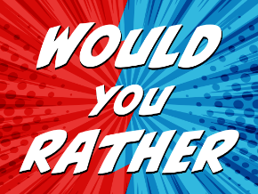 Would you rather